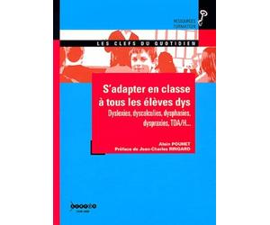 S'adapter en classe à tous les élèves dys: Dyslexies, dyscalculies, dysphasies, dyspraxies, TDA/H...