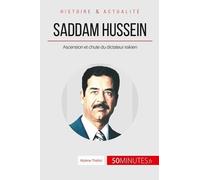 Saddam Hussein - Ascension Et Chute Du Dictateur Irakien - Le Moyen-Orient À Feu Et À Sang
