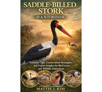 SADDLE-BILLED STORK HANDBOOK: Essential Tips, Conservatiion Strategies, and Expert Insights for Bird Lovers and Wildlife Enthusiasts