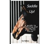 Saddle Up!: A guide to selecting and caring for your first horse