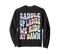 Saddle Up Ladies We Ride At Dawn Sweatshirt