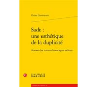 Sade : une esthétique de la duplicité Autour des romans historiques sadiens - Chiara Gambacorti - Classiques Garnier - broché - Essai