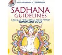 Sadhana Guidelines. Il Manuale Fondamentale Per Chi Pratica Kundalini Yoga