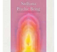 Sadhana of the Psychic Being - Compilation from the Works of Sri Aurobindo & The Mother