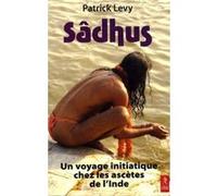 Sâdhus - Un voyage initiatique chez les ascètes de l'Inde Patrick Lévy (Auteur)
