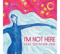 Sadie Gustafson-Zook - I'm Not Here
