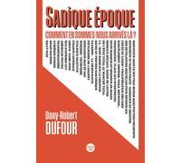 Sadique époque. Comment en sommes-nous arrivés là ? - Dany-Robert Dufour - Le Cherche-Midi - broché - Essai