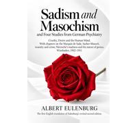 Sadism and Masochism: and Four Studies from German Psychiatry - Cruelty, Desire and the Human Mind. With chapters on the Marquis de Sade, ... the nature of genius. Wiesbaden, 1902-1911