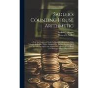 Sadler's Counting House Arithmetic: A New And Improved Work On Business Calculations. With Valuable Reference Tables. Designed For Bankers, Brokers [E