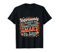 Sadly I Always Have Something Smart to Say - T-Shirt