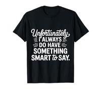Sadly I Always Have Something Smart to Say |- T-Shirt
