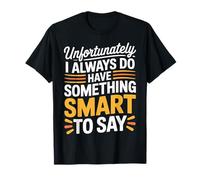 Sadly I Always Have Something Smart to Say - T-Shirt