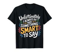 Sadly I Always Have Something Smart to Say |- T-Shirt