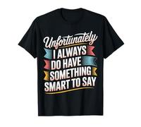 Sadly I Always Have Something Smart to Say - T-Shirt