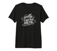 Sadly I'm Not Drunk T-Shirt Haut de Gamme