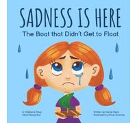 Sadness Is Here: The Boat That Didn't Get To Float - A Children's Story About Being Sad