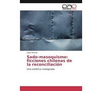 Sado-Masoquismo: Ficciones Chilenas De La Reconciliación