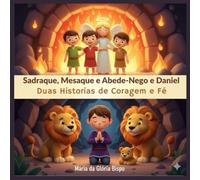 Sadraque, Mesaque e Abede-Nego e Daniel, Duas Historias de Coragem e F: A fé que salvou - A coragem que libertou.