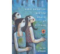 Sa'ed Atshan Queer Palestine and the Empire of Critique (Poche)