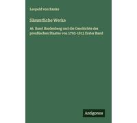 Sämmtliche Werke: 46. Band Hardenberg und die Geschichte des preußischen Staates von 1793-1813 Erster Band