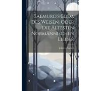 Saemurd's Edda Des Weisen, Oder Die Ältesten Normännischen Lieder