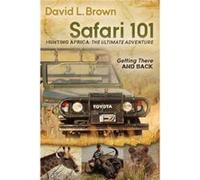 Safari 101 Hunting Africa The Ultimate Adventure by David L. Brown David L. Brown (Auteur)