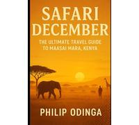 Safari December: The Ultimate Travel Guide to Maasai Mara, Kenya