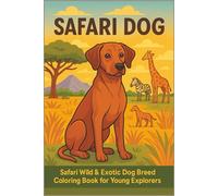 Safari Dog Safari Wild & Exotic Dog Breed Coloring Book for Young Explorers: An Educational Coloring Adventure Featuring Unique Dog Breeds from Around the World - Perfect for Curious Kids Who Love Animals and Exploration