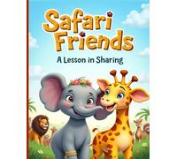 Safari Friends A Lesson in Sharing: A Heartwarming Children's Picture Book Teaching the Joy of Sharing and Friendship