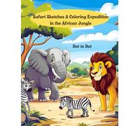 Safari Sketches A Coloring Expedition in the African Jungle Dot-to- Dot: Fun and Educational Safari Simple Animal Images for Toddlers, Preschoolers, and Kindergarteners.