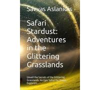 Safari Stardust: Adventures In The Glittering Grasslands: Unveil The Secrets Of The Glittering Grasslands: An Epic Safari For Young Explorers