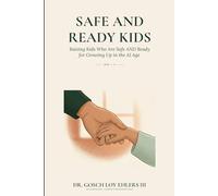 Safe and Ready Kids: Raising Kids Who Are Safe AND Ready for Growing Up in the AI Age - Ages 0-10