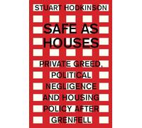 Safe As Houses: Private Greed, Political Negligence and Housing Policy After Grenfell