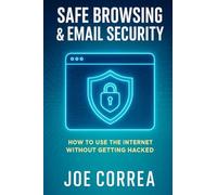 Safe Browsing & Email Security: How to Use the Internet Without Getting Hacked - Includes Secure Email, VPNs, and Incognito Tools
