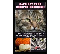 Safe Cat Food Recipes Cookbook: Simple Delicious And Easy Homemade Meals For Your Kitty