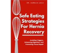Safe Eating Strategies For Hernia Recovery: Avoiding Triggers, Enhancing Digestion, And Promoting Tissue Repair