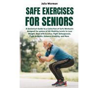 Safe Exercises For Seniors: A Quickstart Guide To A Collection Of Safe Workouts Designed For Seniors Of All Mobility Levels To Lose Weight, Deal With Sciatica, Fight Osteoporosis, Fight Arthritis