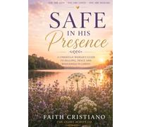 Safe In His Presence: A Christian Women's Guide to Healing, Peace and wholeness in Christ