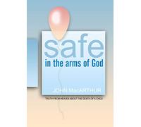 Safe In the Arms of God: Truth From Heaven about the Death of a Child