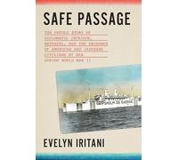 Safe Passage: The Untold Story of Diplomatic Intrigue, Betrayal , and the Exchange of American and Japanese Civilians by Sea During W o rld War II