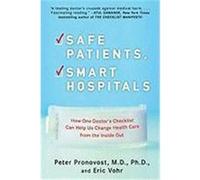 Safe Patients, Smart Hospitals: How One Doctor's Checklist Can Help Us Change Health Care from the Inside Out Pronovost, Peter, Vohr, Eric (Auteur)