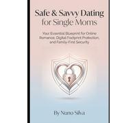 Safe & Savvy Dating for Single Moms: Your Essential Blueprint for Online Romance, Digital Footprint Protection, and Family-First Security