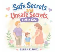 Safe Secrets and Unsafe Secrets, Little One: A Child-Friendly Story About Speaking Up, Trust, and Personal Safety for Kids Ages 3-8