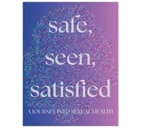 Safe, Seen , Satisfied: A Journey Into Sexual Health