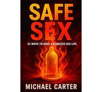 Safe Sex: 33 Ways To Have A Fearless Sex Life.
