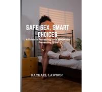 Safe Sex, Smart Choices: A Guide to Protecting Your Health and Preventing STDs