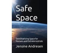 Safe Space: Demilitarizing Space For Humans And Extraterrestrials