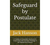 Safeguard by Postulate: A Treatise on Axiomatic Structures in Conjunction with Christian Theology in the Twenty-First Century