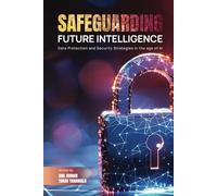 Safeguarding Future Intelligence Data Protection and Security Strategies in the age of AI