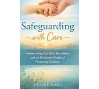 Safeguarding with Care: Understanding Your Role, Your Boundaries, and the Emotional Weight of Protecting Children